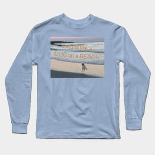 Live life like a dog on a beach Long Sleeve T-Shirt